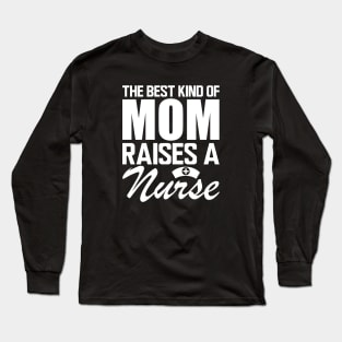 Nurse Mom - The best kind of mom raises a nurse w Long Sleeve T-Shirt